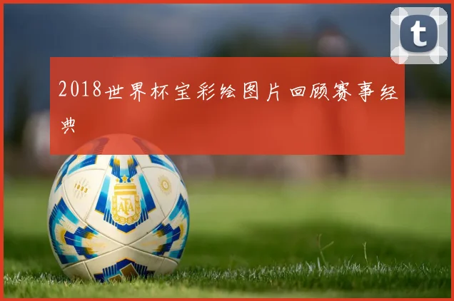 2018世界杯宝彩绘图片回顾赛事经典