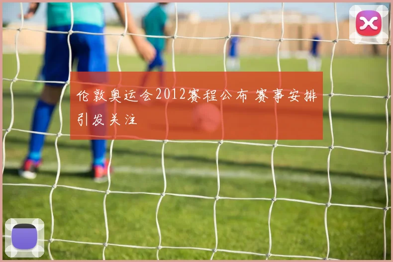 伦敦奥运会2012赛程公布 赛事安排引发关注