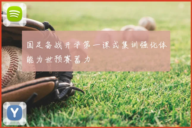 国足备战开学第一课式集训强化体能为世预赛蓄力
