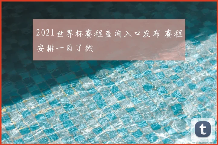 2021世界杯赛程查询入口发布 赛程安排一目了然