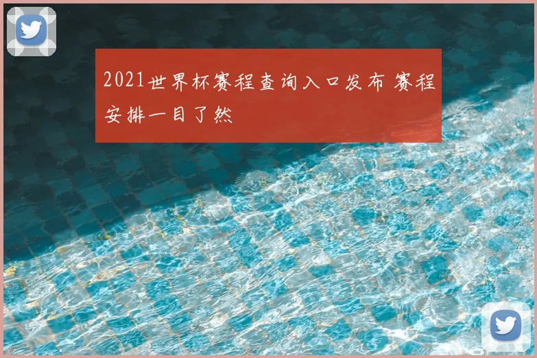 2021世界杯赛程查询入口发布 赛程安排一目了然