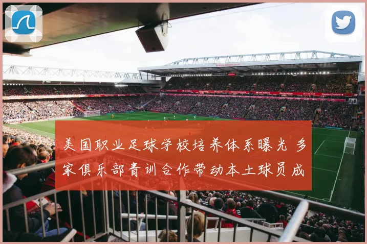 美国职业足球学校培养体系曝光 多家俱乐部青训合作带动本土球员成长