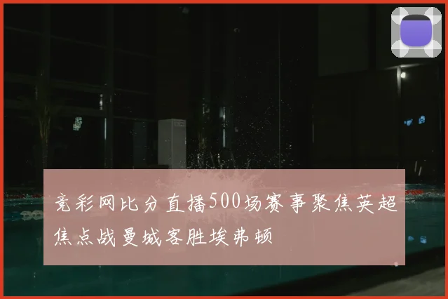 竞彩网比分直播500场赛事聚焦英超焦点战曼城客胜埃弗顿