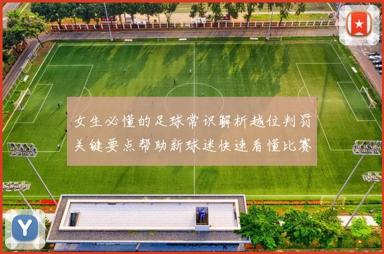 女生必懂的足球常识解析越位判罚关键要点帮助新球迷快速看懂比赛