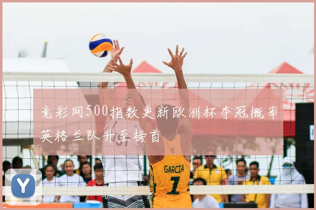 竞彩网500指数更新欧洲杯夺冠概率英格兰队升至榜首